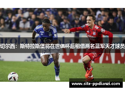 切尔西：斯特拉斯堡将在世俱杯后租借两名蓝军天才球员